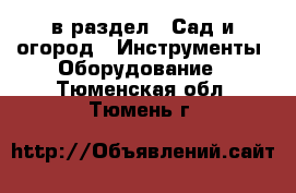  в раздел : Сад и огород » Инструменты. Оборудование . Тюменская обл.,Тюмень г.